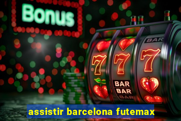 assistir barcelona futemax